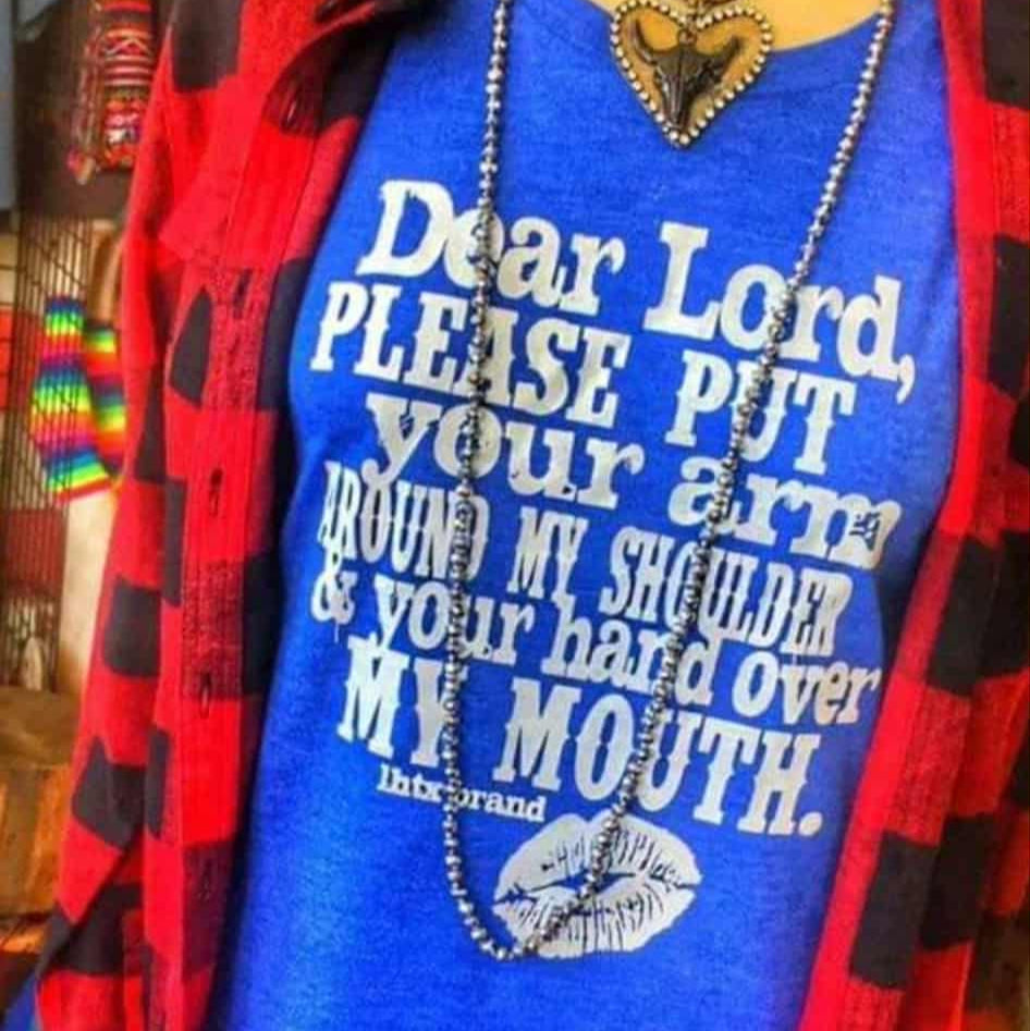 DEAR LORD, PLEASE PUT YOUR ARM AROUND MY SHOULDER & YOUR HAND OVER MY MOUTH - SSCT