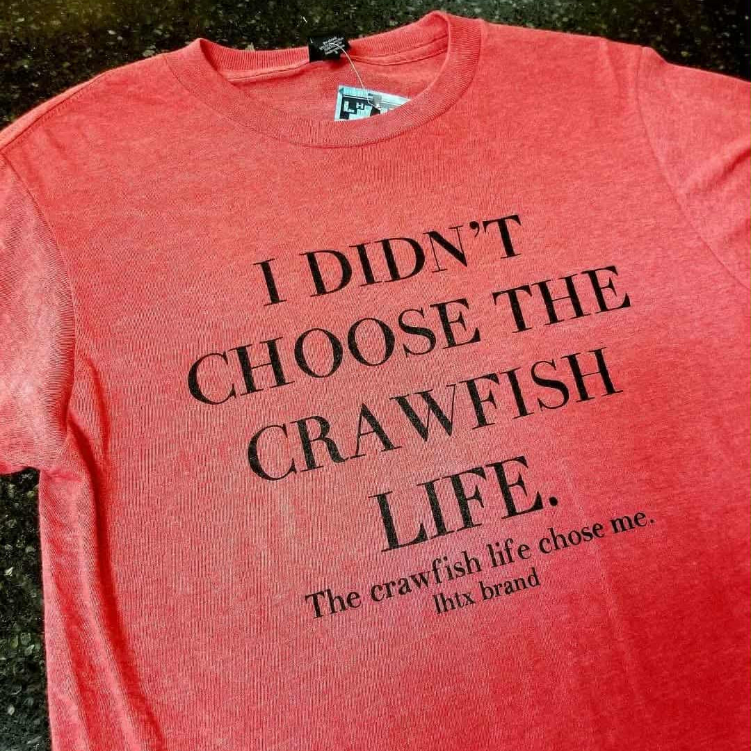 I DIDN'T CHOOSE THE CRAWFISH LIFE THE CRAWFISH LIFE CHOSE ME - SSCT