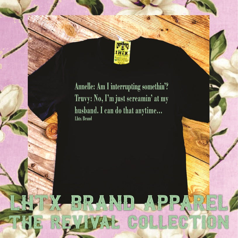 ANNELLE: AM I INTERRUPTING SOMETHIN'? TRUVY: NO, I'M JUST SCREAMIN' AT MY HUSBAND. I CAN DO THAT ANY TIME... - SSCT